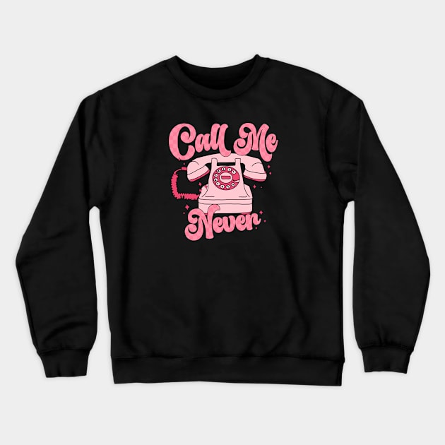 Call Me Never Happy Valentines Day Crewneck Sweatshirt by Pop Cult Store